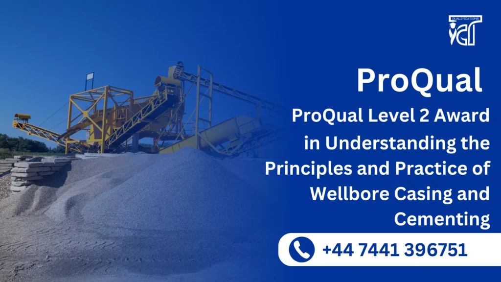 ProQual Level 2 Award in Understanding the Principles and Practice of Wellbore Casing and Cementing
