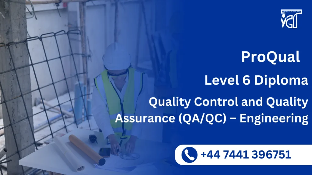 ProQual Level 6 Diploma in Quality Control and Quality Assurance (QA/QC) – Engineering