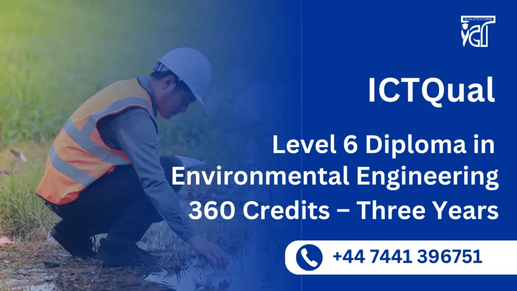 ICTQual Level 6 Diploma in Environmental Engineering 360 Credits – Three Years