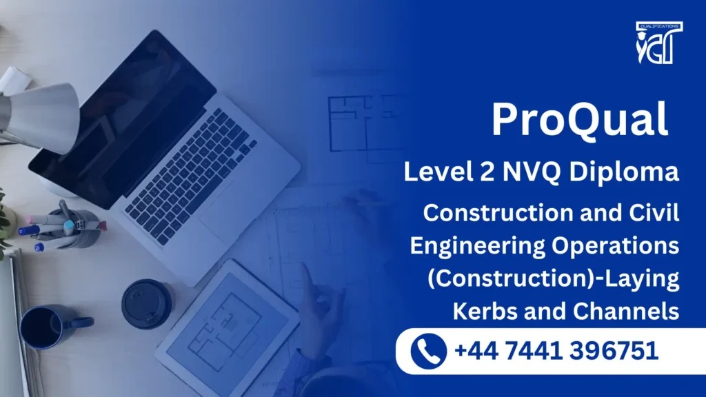 Qualification Process for the ProQual Level 2 NVQ Diploma in Construction and Civil Engineering Operations (Construction)-Laying Kerbs and Channels