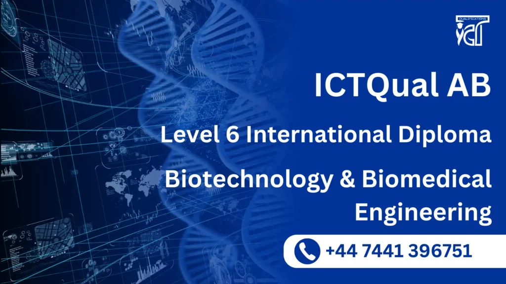 ICTQual AB Level 6 International Diploma in Biotechnology and Biomedical Engineering 4 ICTQual AB Level 6 International Diploma in Biotechnology and Biomedical Engineering