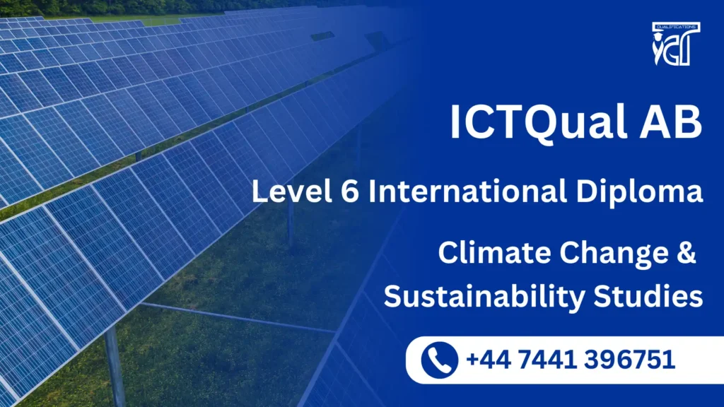 ICTQual AB Level 6 International Diploma in Climate Change & Sustainability Studies 1 ICTQual AB Level 6 International Diploma in Climate Change & Sustainability Studies
