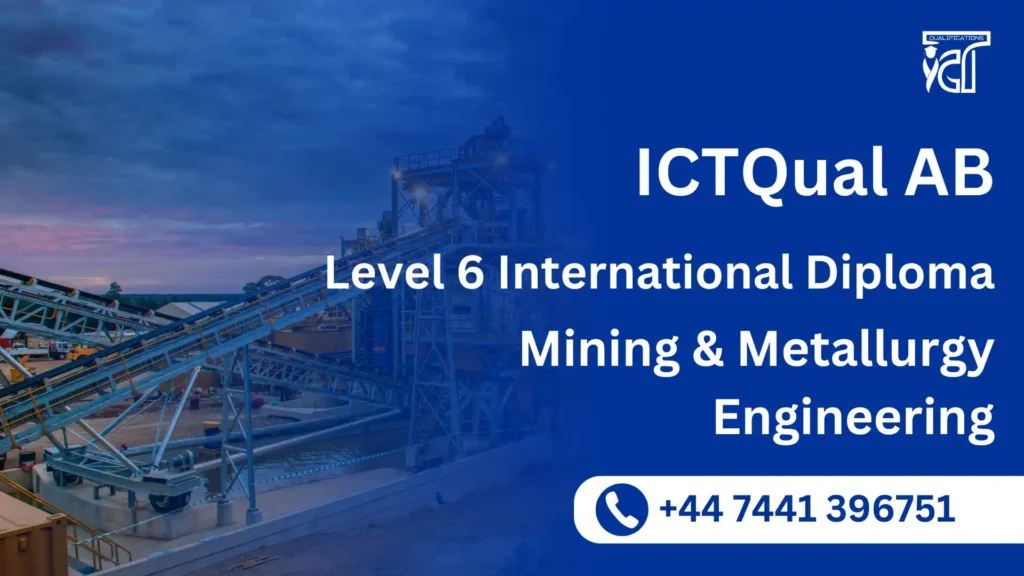 ICTQual AB Level 6 International Diploma in Mining & Metallurgy Engineering 6 ICTQual AB Level 6 International Diploma in Mining & Metallurgy Engineering