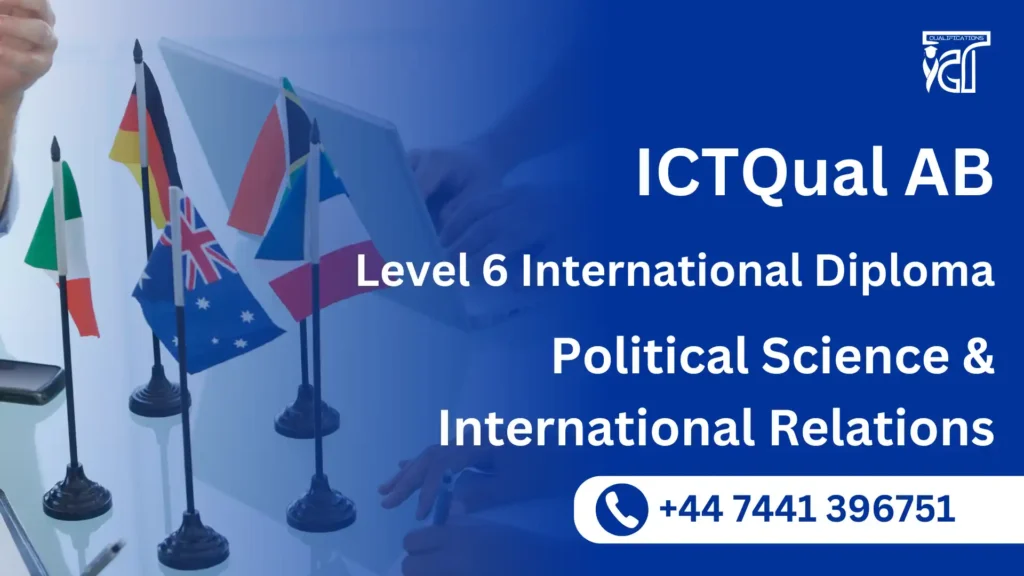 ICTQual AB Level 6 International Diploma in Political Science & International Relations 9 ICTQual AB Level 6 International Diploma in Political Science & International Relations