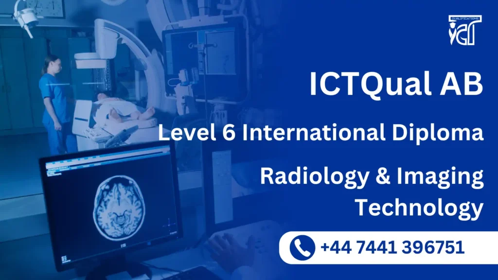 ICTQual AB Level 6 International Diploma in Radiology & Imaging Technology 5 ICTQual AB Level 6 International Diploma in Radiology & Imaging Technology