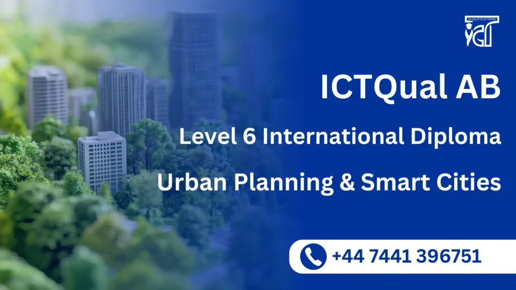 ICTQual AB Level 6 International Diploma in Urban Planning and Smart Cities 7 ICTQual AB Level 6 International Diploma in Urban Planning and Smart Cities