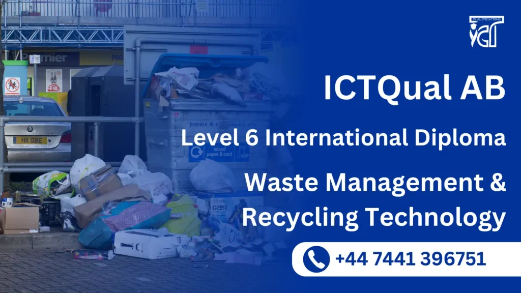 ICTQual AB Level 6 International Diploma in Waste Management and Recycling Technology 7 ICTQual AB Level 6 International Diploma in Waste Management and Recycling Technology