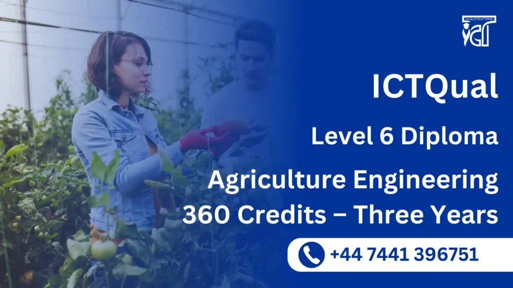 ICTQual Level 6 Diploma in Agriculture Engineering 360 Credits – Three Years