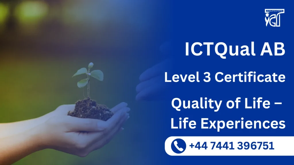 ICTQual AB Level 3 Certificate in Quality of Life – Life Experiences 7 ICTQual AB Level 3 Certificate in Quality of Life – Life Experiences