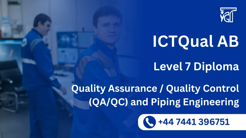 ICTQual AB Level 7 Diploma in Quality Assurance / Quality Control (QA/QC) and Piping Engineering 36 ICTQual AB Level 7 Diploma in Quality Assurance / Quality Control (QA/QC) and Piping Engineering