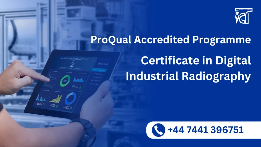 ProQual Accredited Certificate in Digital Industrial Radiography 9 Certificate in Digital Industrial Radiography