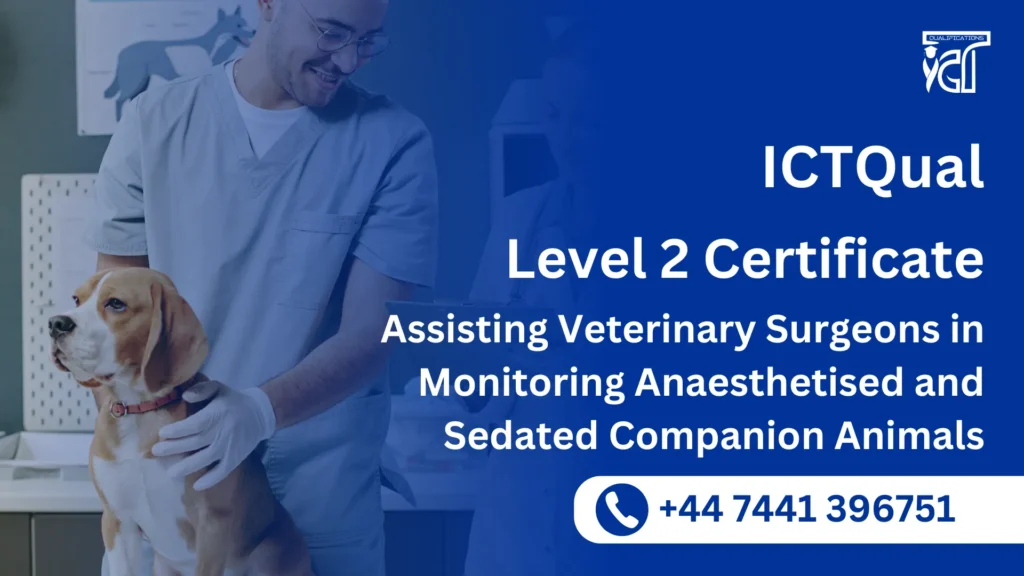 ICTQual Level 2 Certificate in Assisting Veterinary Surgeons in Monitoring Anaesthetised and Sedated Companion Animals 1 ICTQual Level 2 Certificate in Assisting Veterinary Surgeons in Monitoring Anaesthetised and Sedated Companion Animals