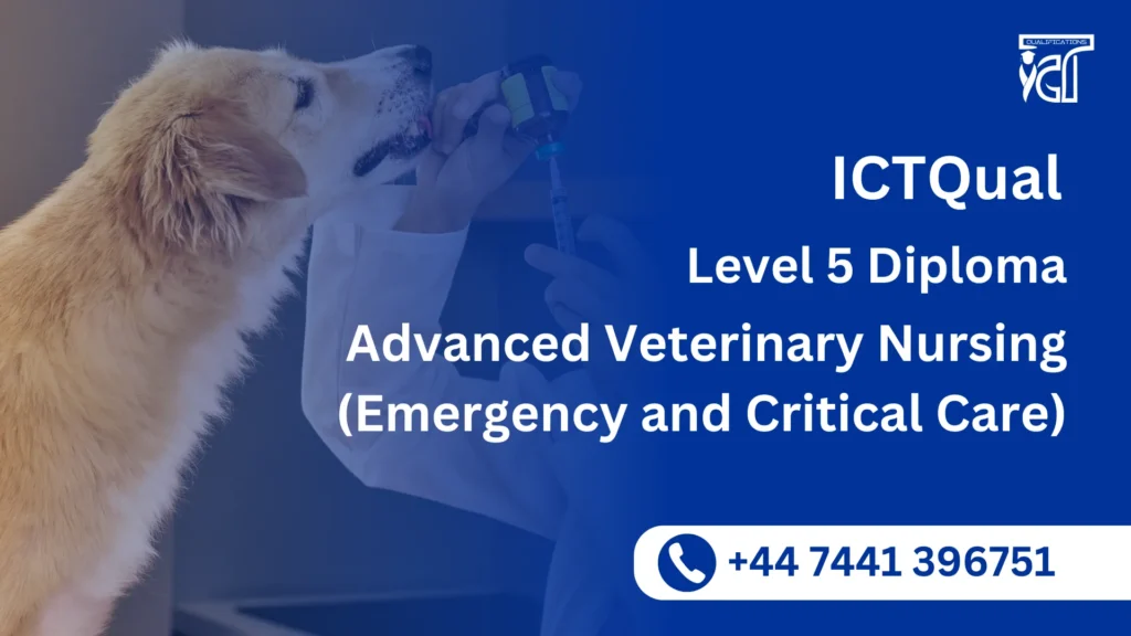 ICTQual Level 5 Diploma in Advanced Veterinary Nursing (Emergency and Critical Care) 6 ICTQual Level 5 Diploma in Advanced Veterinary Nursing (Emergency and Critical Care)