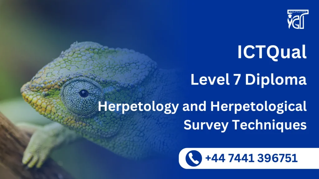 ICTQual Level 7 Diploma in Herpetology and Herpetological Survey Techniques 34 ICTQual Level 7 Diploma in Herpetology and Herpetological Survey Techniques