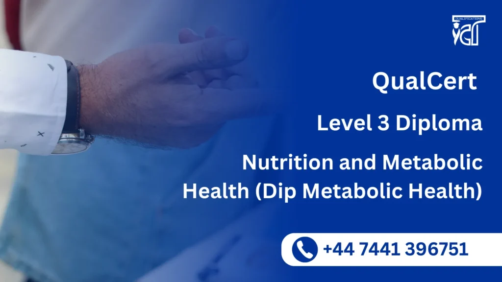 QualCert Level 3 Diploma in Nutrition and Metabolic Health (Dip Metabolic Health) 4 QualCert Level 3 Diploma in Nutrition and Metabolic Health (Dip Metabolic Health)