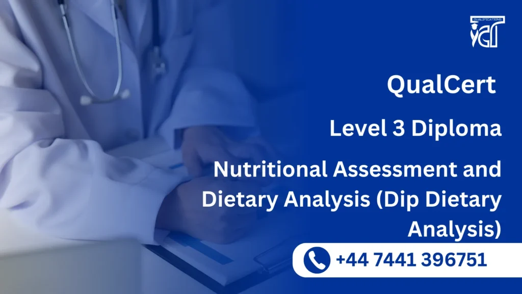 QualCert Level 3 Diploma in Nutritional Assessment and Dietary Analysis (Dip Dietary Analysis) 1 QualCert Level 3 Diploma in Nutritional Assessment and Dietary Analysis (Dip Dietary Analysis)