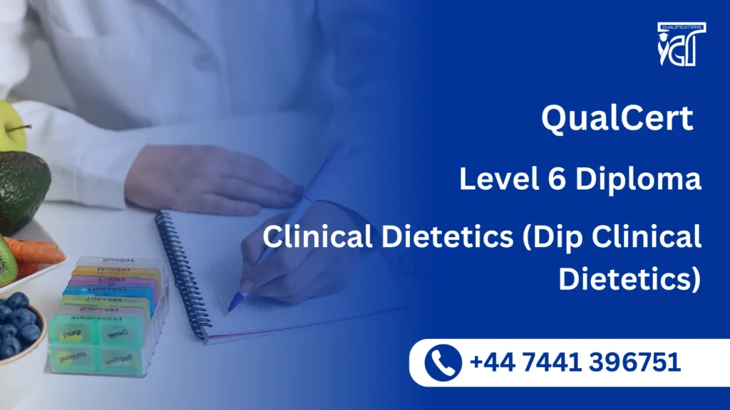 QualCert Level 6 Diploma in Clinical Dietetics (Dip Clinical Dietetics) 5 QualCert Level 6 Diploma in Clinical Dietetics (Dip Clinical Dietetics)