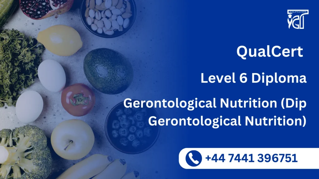 QualCert Level 6 Diploma in Gerontological Nutrition (Dip Gerontological Nutrition) 2 QualCert Level 6 Diploma in Gerontological Nutrition (Dip Gerontological Nutrition)