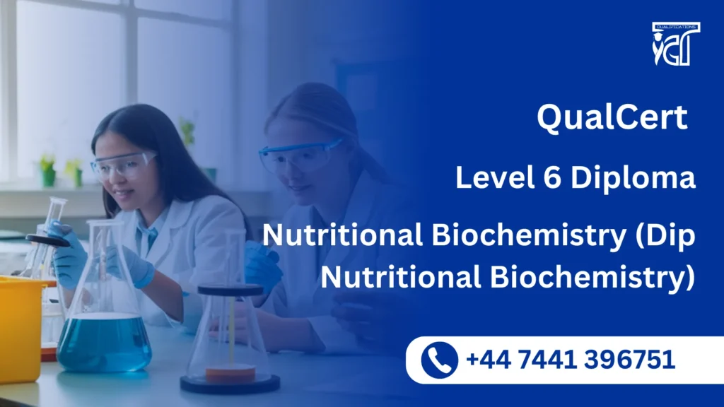 QualCert Level 6 Diploma in Nutritional Biochemistry (Dip Nutritional Biochemistry) 7 QualCert Level 6 Diploma in Nutritional Biochemistry (Dip Nutritional Biochemistry)