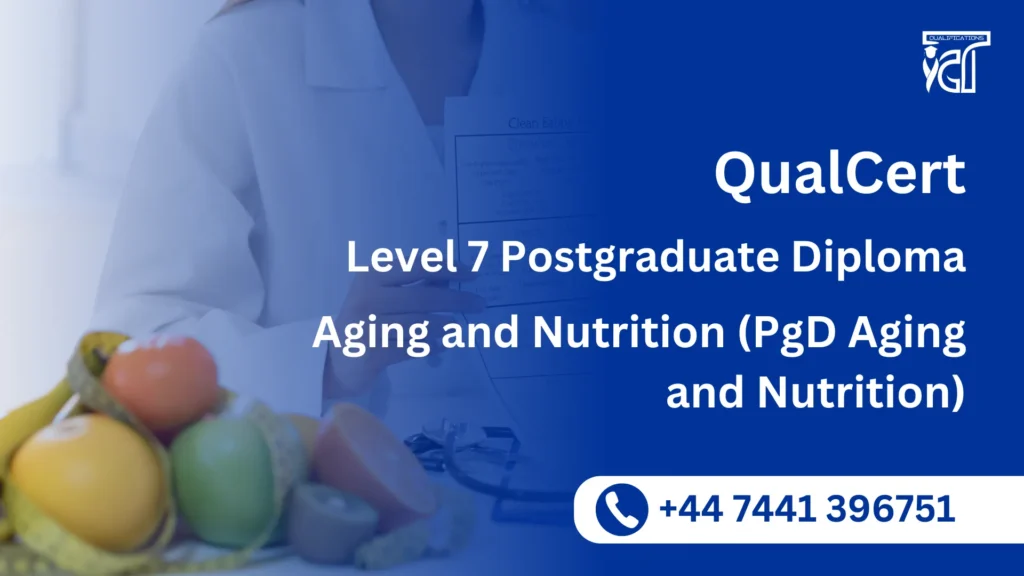 QualCert Level 7 Postgraduate Diploma in Aging and Nutrition (PgD Aging and Nutrition) 5 QualCert Level 7 Postgraduate Diploma in Aging and Nutrition (PgD Aging and Nutrition)