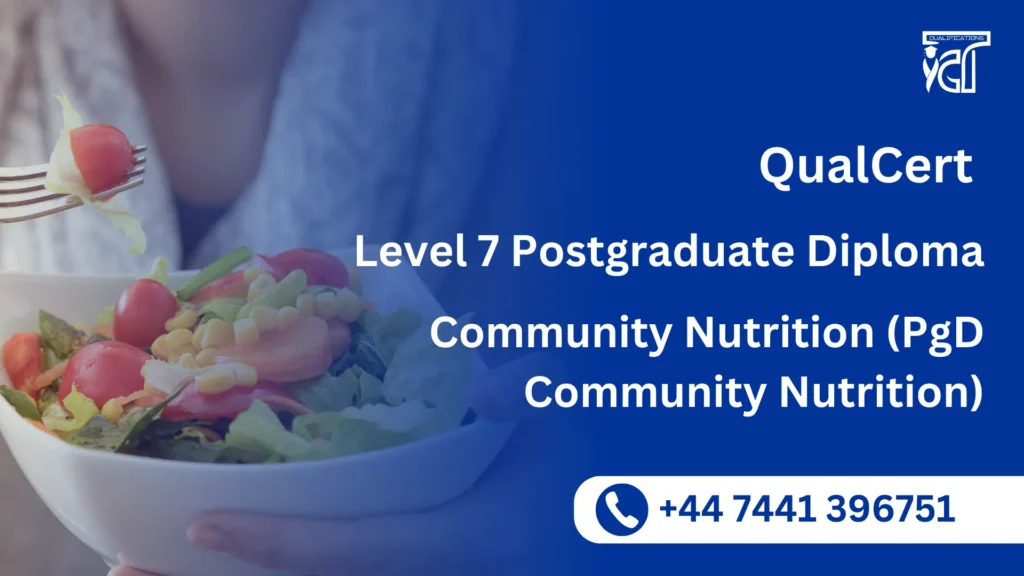 QualCert Level 7 Postgraduate Diploma in Community Nutrition (PgD Community Nutrition) 8 QualCert Level 7 Postgraduate Diploma in Community Nutrition (PgD Community Nutrition)