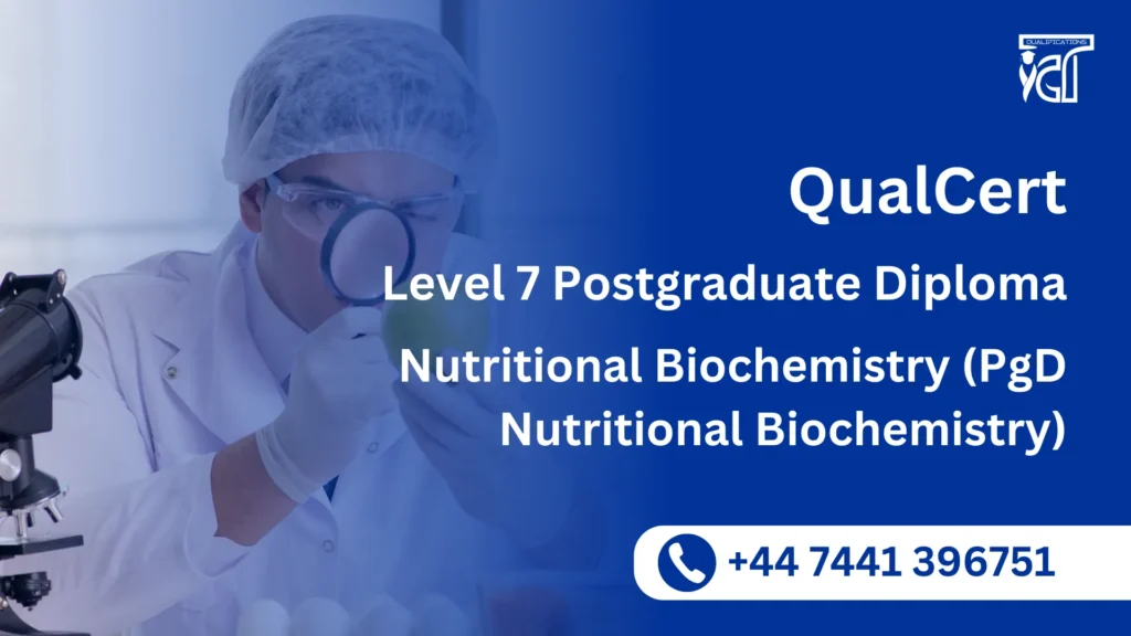 QualCert Level 7 Postgraduate Diploma in Nutritional Biochemistry (PgD Nutritional Biochemistry) 4 QualCert Level 7 Postgraduate Diploma in Nutritional Biochemistry (PgD Nutritional Biochemistry)