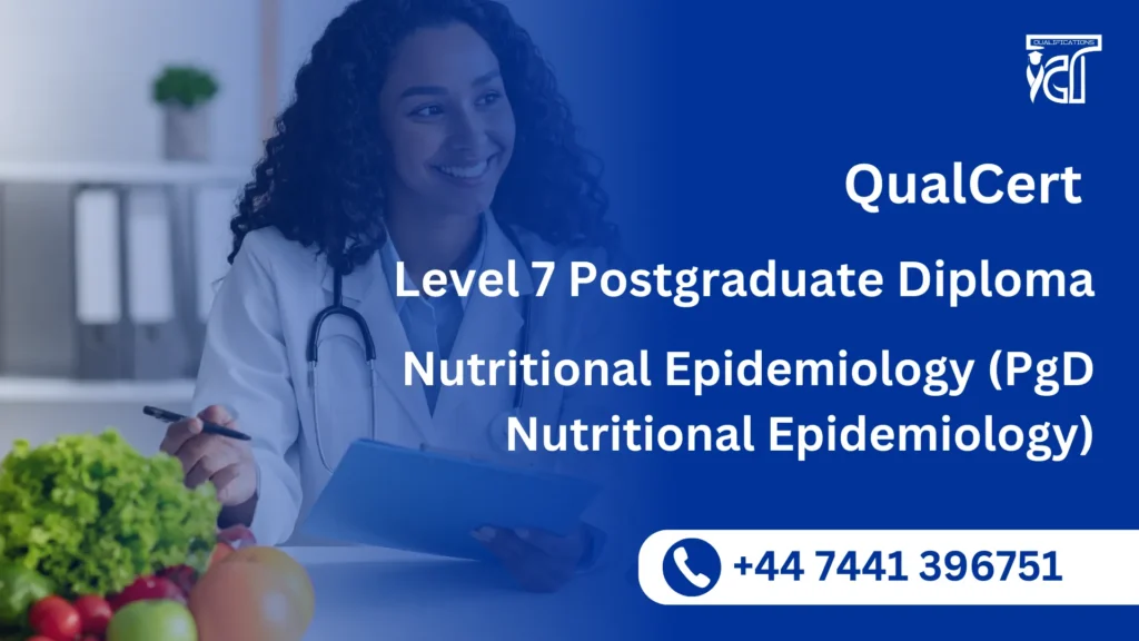 QualCert Level 7 Postgraduate Diploma in Nutritional Epidemiology (PgD Nutritional Epidemiology) 5 QualCert Level 7 Postgraduate Diploma in Nutritional Epidemiology (PgD Nutritional Epidemiology)