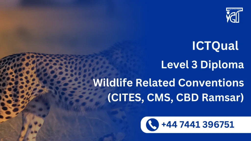 ICTQual Level 3 Diploma in Wildlife Related Conventions (CITES, CMS, CBD Ramsar)