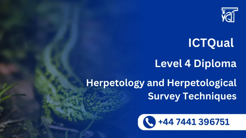 ICTQual Level 4 Diploma in Herpetology and Herpetological Survey Techniques 6 ICTQual Level 4 Diploma in Herpetology and Herpetological Survey Techniques