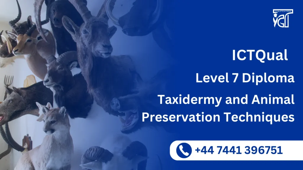 ICTQual Level 7 Diploma in Taxidermy and Animal Preservation Techniques 32 ICTQual Level 7 Diploma in Taxidermy and Animal Preservation Techniques