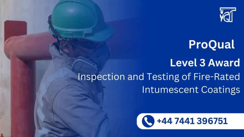 ProQual Level 3 Award in the Inspection and Testing of Fire-Rated Intumescent Coatings 69 ProQual Level 3 Award in the Inspection and Testing of Fire-Rated Intumescent Coatings
