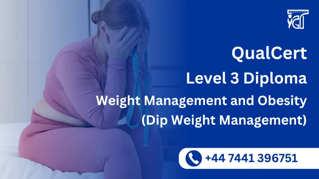 QualCert Level 3 Diploma in Weight Management and Obesity (Dip Weight Management) 9 QualCert Level 3 Diploma in Weight Management and Obesity (Dip Weight Management)