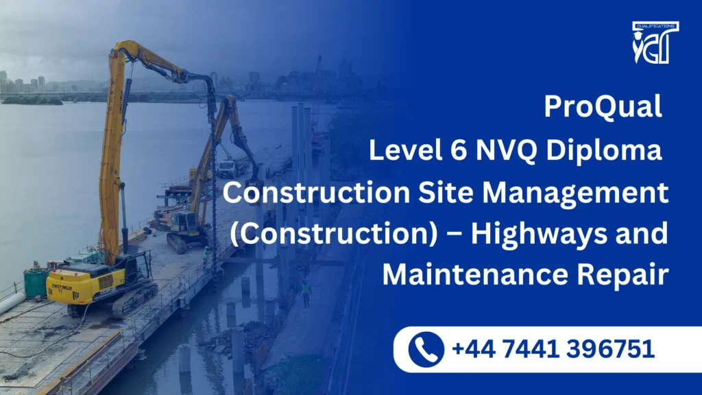 ProQual Level 6 NVQ Diploma in Construction Site Management (Construction) – Highways and Maintenance Repair 16 ProQual Level 6 NVQ Diploma in Construction Site Management (Construction) – Highways and Maintenance Repair