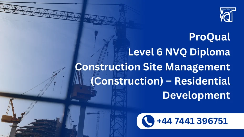 ProQual Level 6 NVQ Diploma in Construction Site Management (Construction) – Residential Development 1 ProQual Level 6 NVQ Diploma in Construction Site Management (Construction) – Residential Development