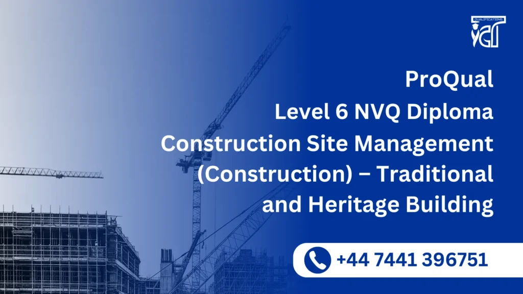 ProQual Level 6 NVQ Diploma in Construction Site Management (Construction) – Traditional and Heritage Building 5 ProQual Level 6 NVQ Diploma in Construction Site Management (Construction) – Traditional and Heritage Building