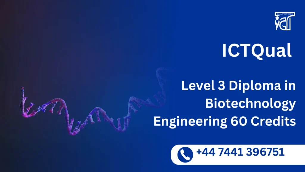 ICTQual Level 3 Diploma in Biotechnology Engineering 60 Credits 5 ICTQual Level 3 Diploma in Biotechnology Engineering