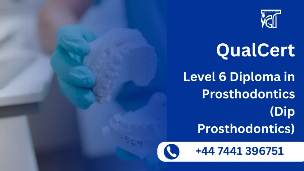 QualCert Level 6 Diploma in Prosthodontics (Dip Prosthodontics) 4 QualCert Level 6 Diploma in Prosthodontics