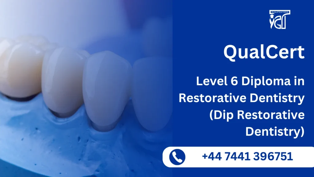 QualCert Level 6 Diploma in Restorative Dentistry (Dip Restorative Dentistry) 8 QualCert Level 6 Diploma in Restorative Dentistry