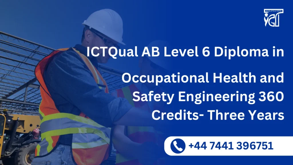 ICTQual AB Level 6 Diploma in Occupational Health and Safety Engineering 360 Credits- Three Years 44 ICTQual AB Level 6 Diploma in Occupational Health and Safety Engineering 360 Credits- Three Years